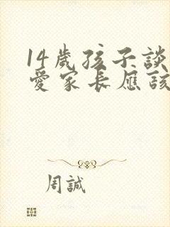 14岁孩子谈恋爱家长应该怎么办