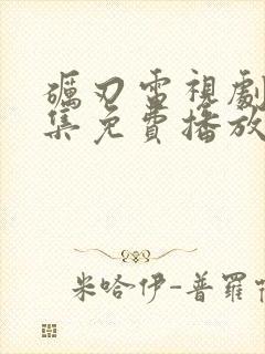 砺刃电视剧40集免费播放