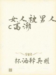 女人被男人狂躁c高潮