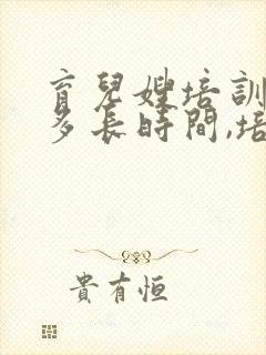 育儿嫂培训需要多长时间,培训费是多少