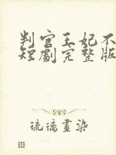 判官王妃不好惹短剧完整版