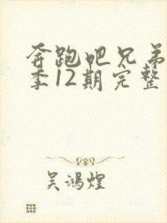 奔跑吧兄弟第一季12期完整版免费