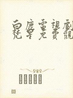 白鹿电视剧白月梵星免费观看