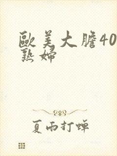 欧美大胆40老熟妇