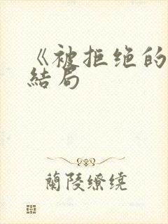 《被拒绝的爱》结局