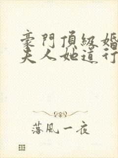 豪门顶级婚配,夫人她道行不浅元宝儿全文