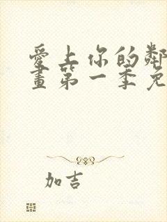 爱上你的邻居漫画第一季免费观看