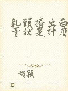 乳头挤出白色的膏状是什么