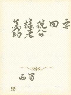 怎样挽回要离婚的老公