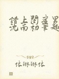 错上闺蜜男友后沈南初笔趣阁