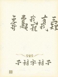 免费我有三个哥哥超宠我短剧