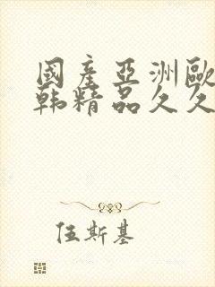 国产亚洲欧美日韩精品久久