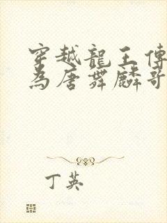 穿越龙王传说成为唐舞麟哥哥