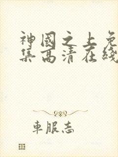 神国之上免费全集高清在线观看