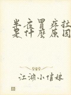 半夜胃疼拉肚子是什么原因引起的