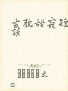 古耽甜宠短篇小说