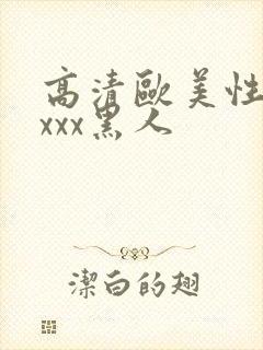 高清欧美性猛xxxx黑人