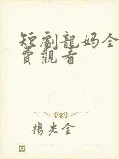 短剧龙妈全集免费观看