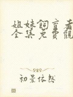 姐妹饲育者动漫全集免费观看中文版