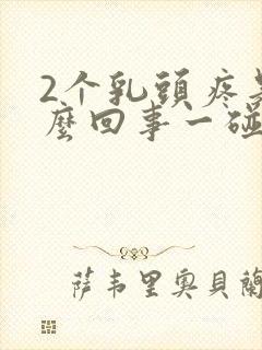 2个乳头疼是怎么回事一碰就疼呢封面