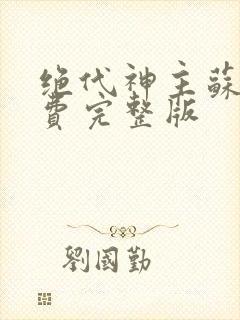 绝代神主苏莫免费完整版