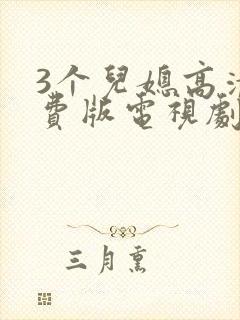 3个儿媳高清免费版电视剧在线观看互