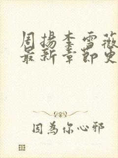 周扬李雪薇小说最新章节更新时间封面