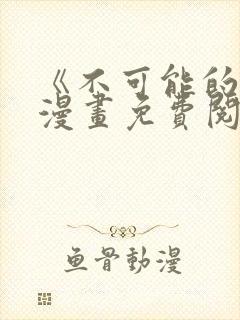 《不可能的事》漫画免费阅读