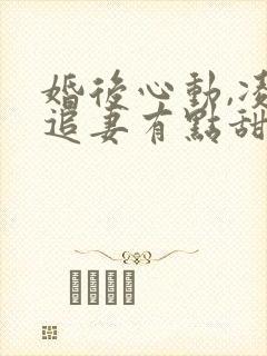 婚后心动,凌总追妻有点甜