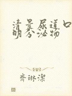 清晨尿道口有透明分泌物