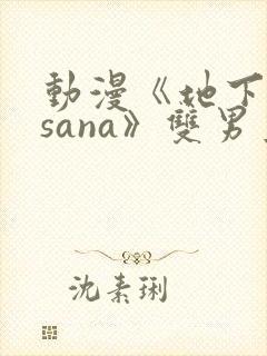 动漫《地下偶像sana》双男主