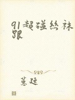 91超碰丝袜高跟