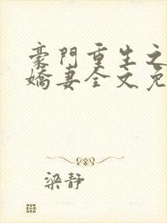 豪门重生之甜宠娇妻全文免费