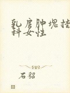 乳房肿块挂什么科女性