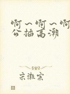 啊～啊～啊～老公插高潮