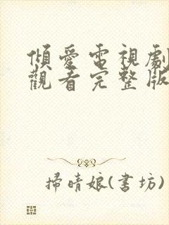 倾爱电视剧免费观看完整版高清