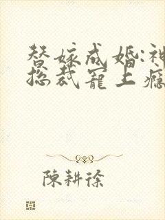 替嫁成婚:神秘总裁宠上瘾