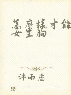 怎么样才能摸到女生胸