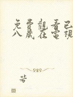 免费观看已满十八岁在电视剧大全