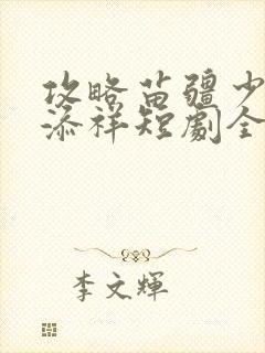 攻略苗疆少主陈添祥短剧全集