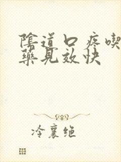 阴道口疼吃什么药见效快