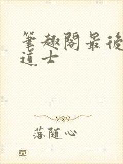 笔趣阁最后一个道士