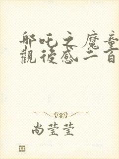 哪吒之魔童降世观后感二百字