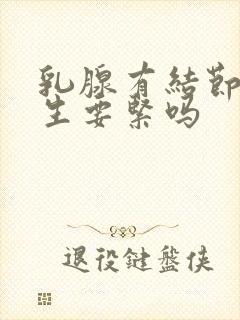 乳腺有结节状增生要紧吗