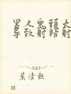 男人鬼头太敏感导致射精射的早