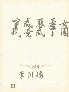 穿成恶毒女配后我竟成了团宠小说