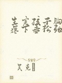 生完孩子胸部干瘪下垂松弛怎么办