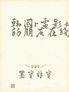 韩国r电影妈妈的朋友在线观看