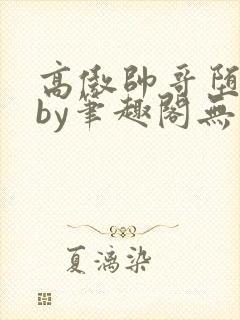 高傲帅哥堕落记by笔趣阁无弹窗免费阅读