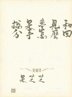 总是梦见和对象分手怎么回事